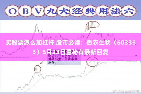 买股票怎么加杠杆 股市必读：傲农生物（603363）6月23日董秘有最新回复