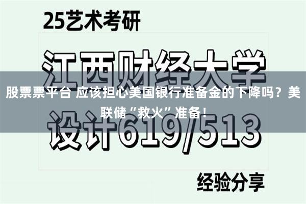 股票票平台 应该担心美国银行准备金的下降吗？美联储“救火”准备！